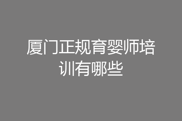厦门正规育婴师培训有哪些
