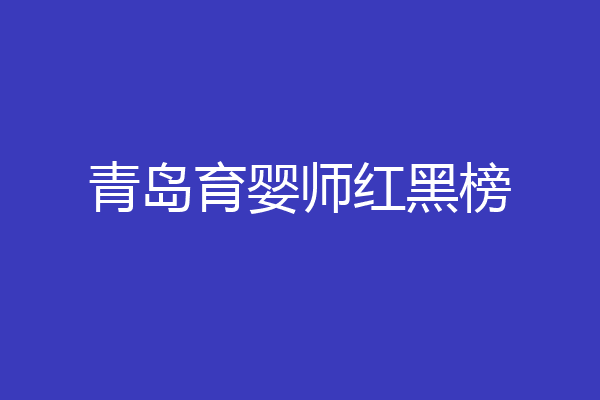 青岛育婴师红黑榜