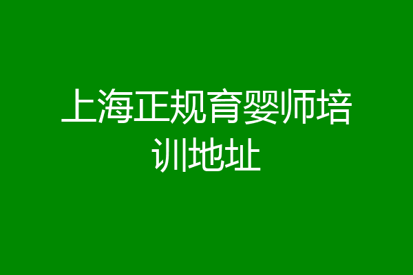 上海正规育婴师培训地址