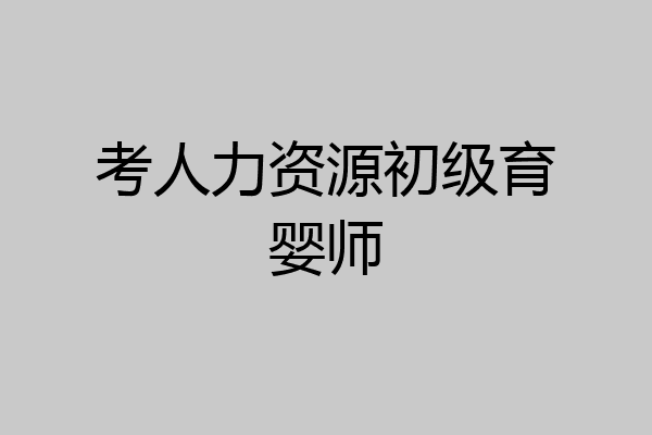 考人力资源初级育婴师