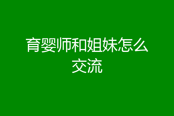 育婴师和姐妹怎么交流