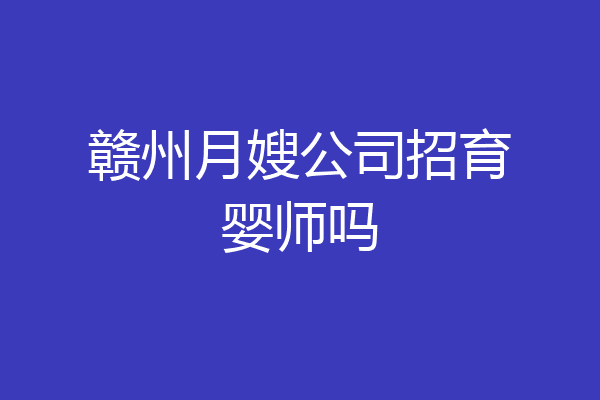 赣州月嫂公司招育婴师吗
