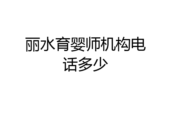 丽水育婴师机构电话多少