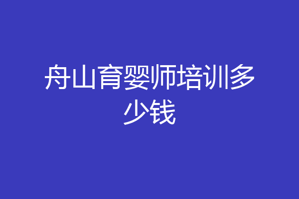 舟山育婴师培训多少钱
