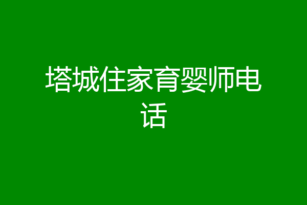 塔城住家育婴师电话