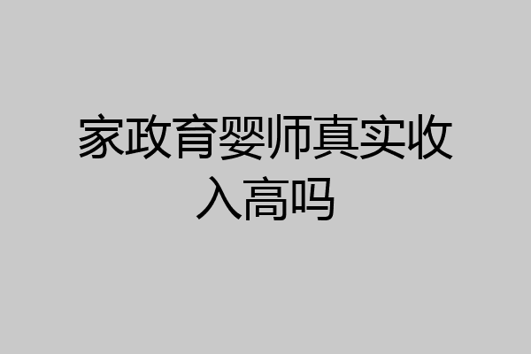 家政育婴师真实收入高吗