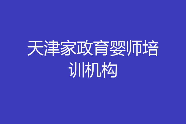 天津家政育婴师培训机构