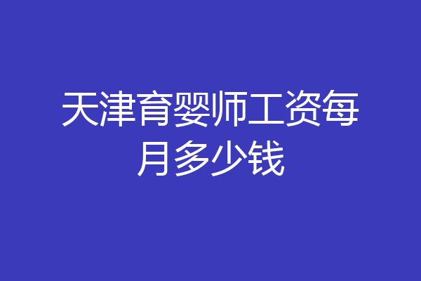 天津育婴师工资每月多少钱