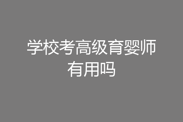 学校考高级育婴师有用吗