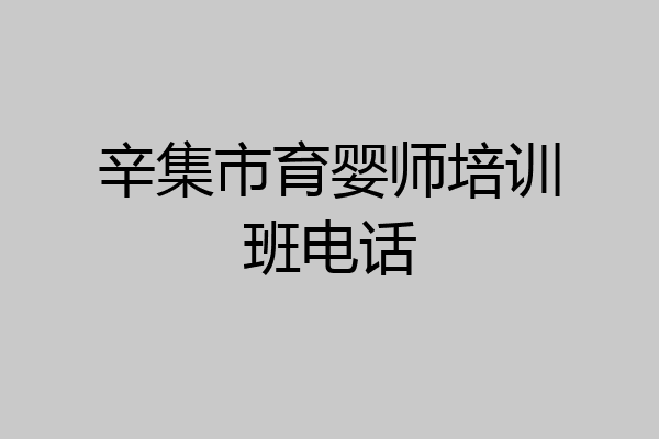 辛集市育婴师培训班电话