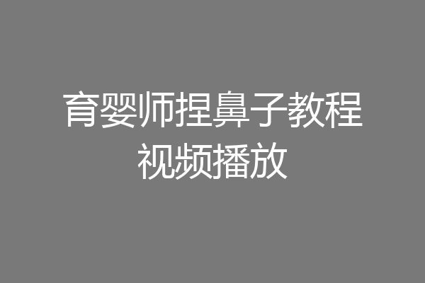 育婴师捏鼻子教程视频播放