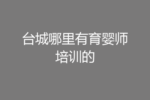 台城哪里有育婴师培训的