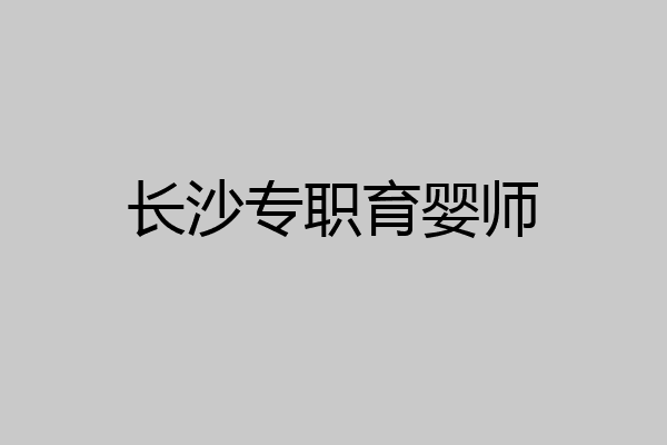 长沙专职育婴师