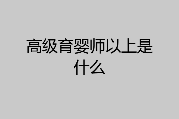 高级育婴师以上是什么