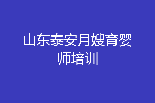 山东泰安月嫂育婴师培训