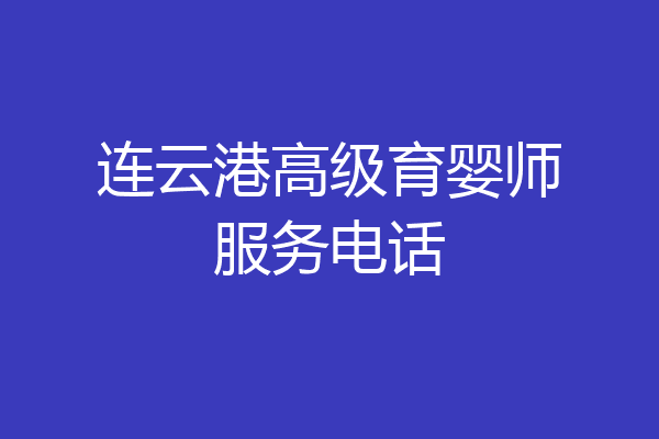 连云港高级育婴师服务电话