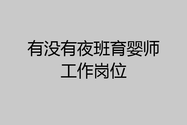 有没有夜班育婴师工作岗位