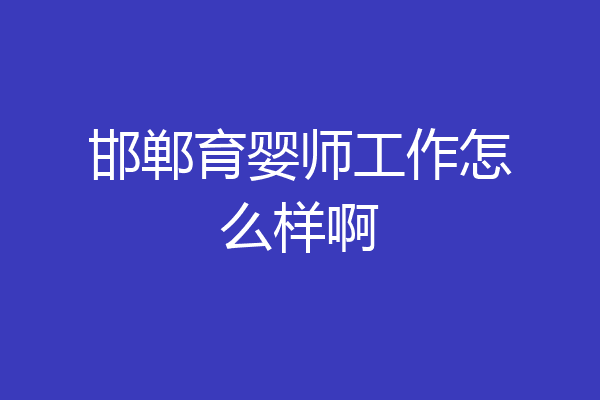 邯郸育婴师工作怎么样啊