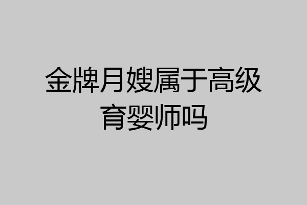 金牌月嫂属于高级育婴师吗
