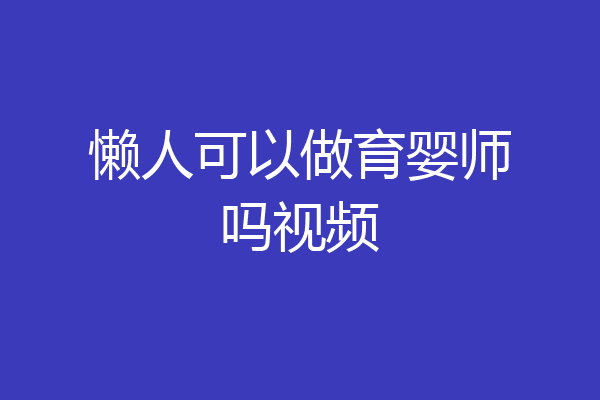 懒人可以做育婴师吗视频