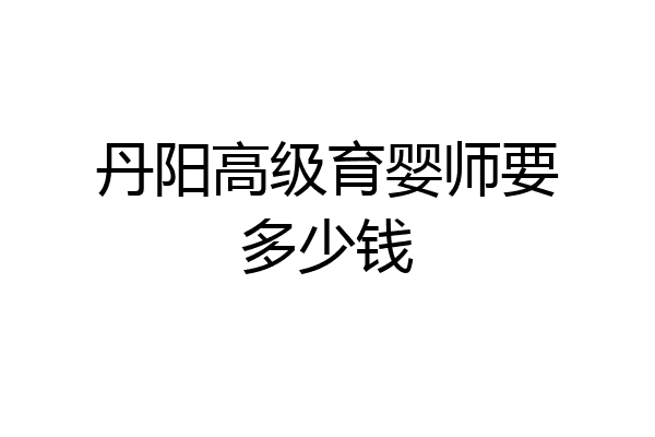 丹阳高级育婴师要多少钱