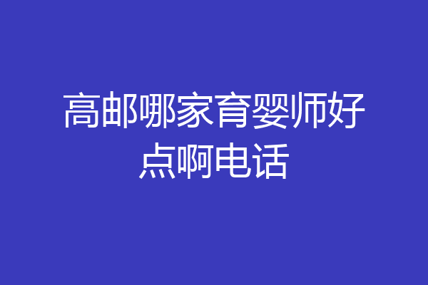 高邮哪家育婴师好点啊电话
