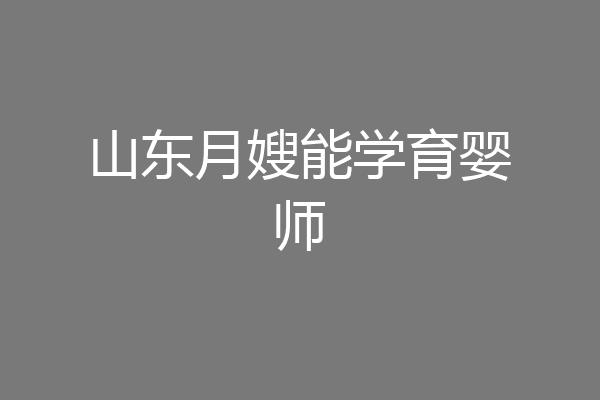 山东月嫂能学育婴师
