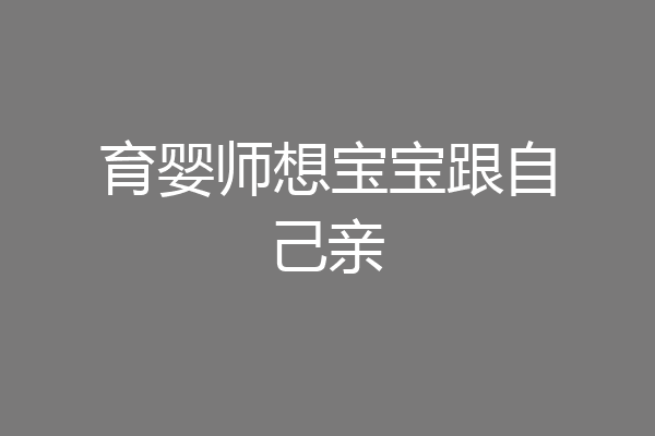 育婴师想宝宝跟自己亲
