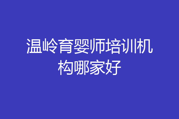 温岭育婴师培训机构哪家好
