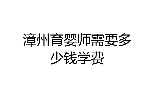 漳州育婴师需要多少钱学费