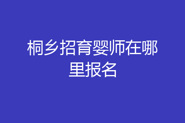 桐乡招育婴师在哪里报名