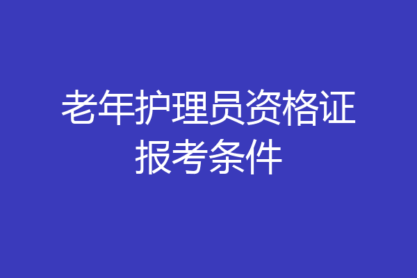 老年护理员资格证报考条件