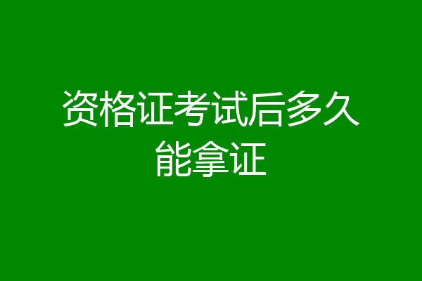 资格证考试后多久能拿证