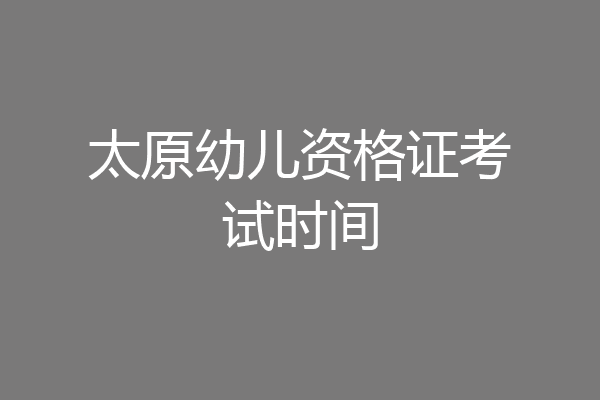 太原幼儿资格证考试时间