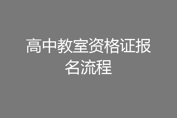 高中教室资格证报名流程