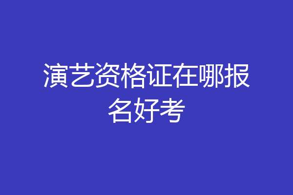 演艺资格证在哪报名好考