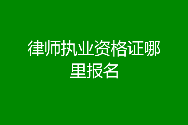律师执业资格证哪里报名