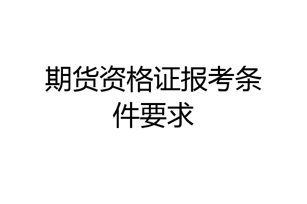 期货资格证报考条件要求