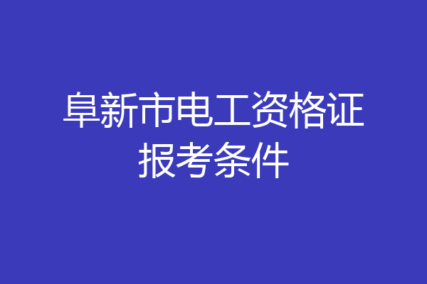 阜新市电工资格证报考条件