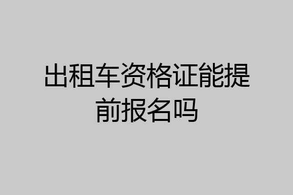 出租车资格证能提前报名吗