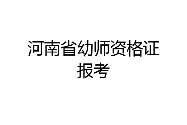 河南省幼师资格证报考