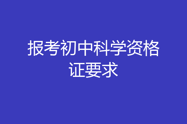 报考初中科学资格证要求
