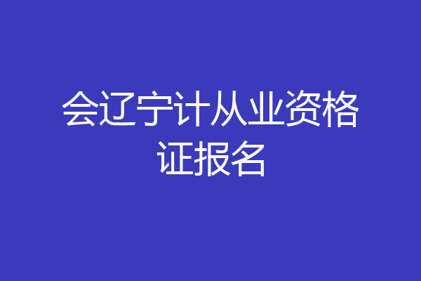 会辽宁计从业资格证报名