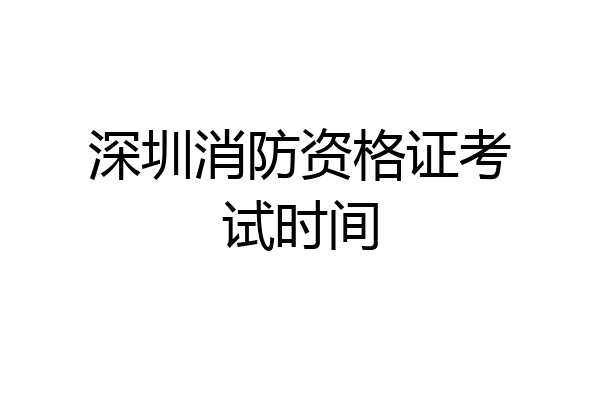 深圳消防资格证考试时间