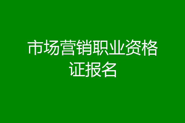 市场营销职业资格证报名