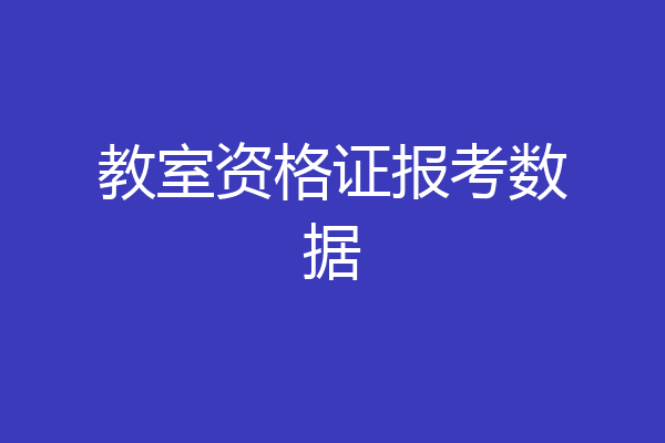 教室资格证报考数据