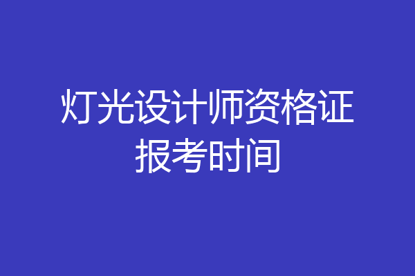 灯光设计师资格证报考时间