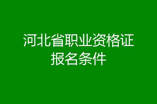 河北省职业资格证报名条件
