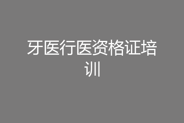 牙医行医资格证培训
