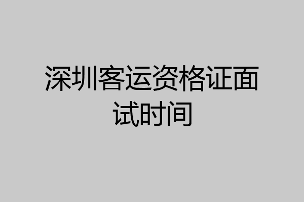 深圳客运资格证面试时间